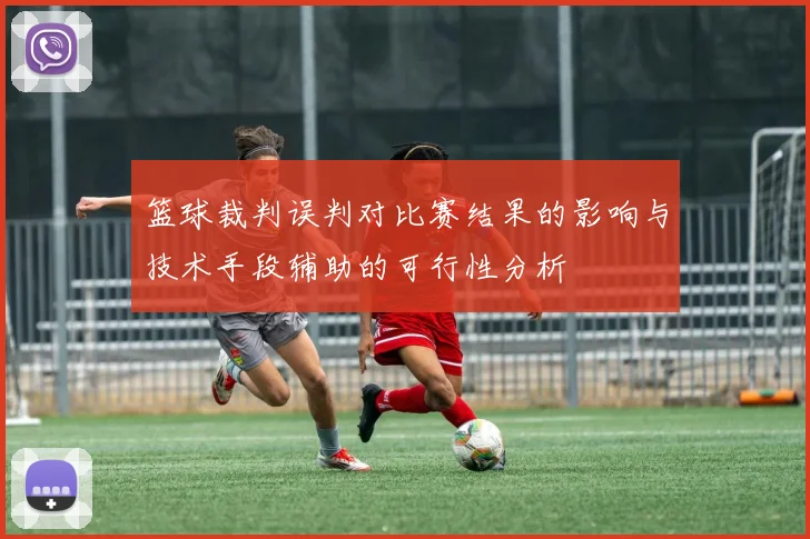 篮球裁判误判对比赛结果的影响与技术手段辅助的可行性分析