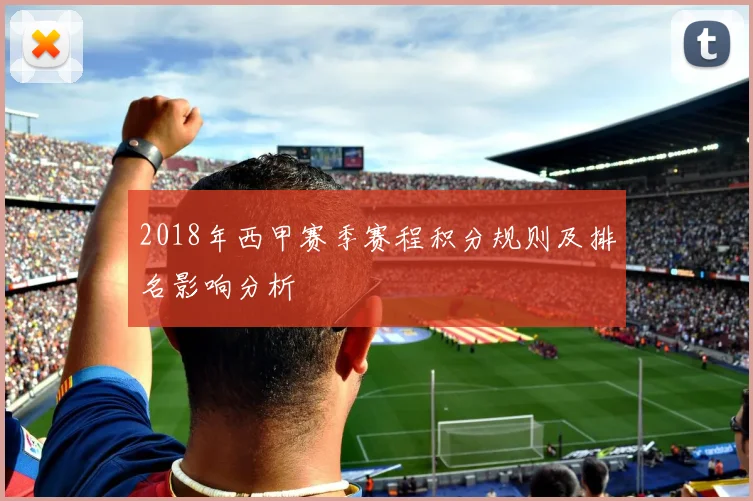 2018年西甲赛季赛程积分规则及排名影响分析